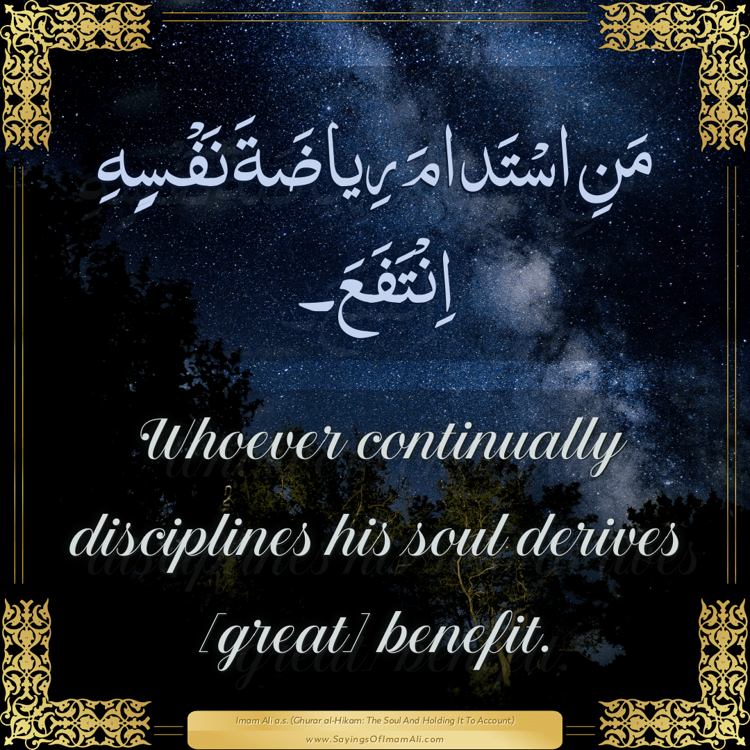 Whoever continually disciplines his soul derives [great] benefit.